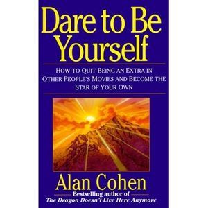 Dare to Be Yourself: How to Quit Being an Extra in Other Peoples Movies and Beco
